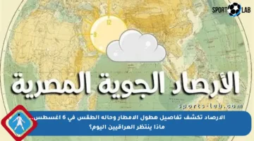 الأرصاد تكشف تفاصيل هطول الأمطار وحالة الطقس في 6 أغسطس.. ماذا ينتظر العراقيين اليوم؟